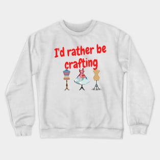 I'd rather be crafting Crewneck Sweatshirt